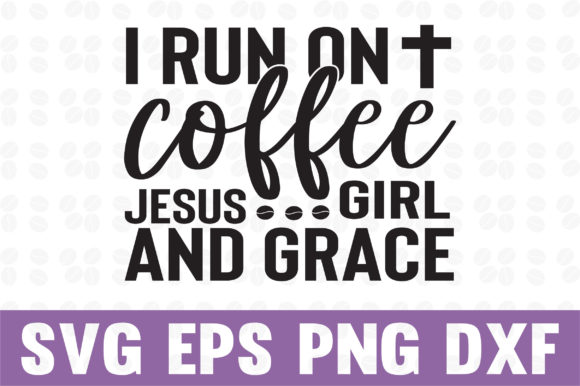I Run on Coffee Jesus Girl and Grace Svg for Crafts