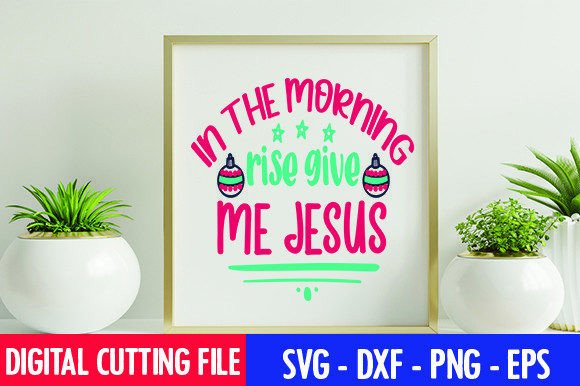 In the Morning Rise Give Me Jesus SVG for Polished Blog Graphics and Crafts